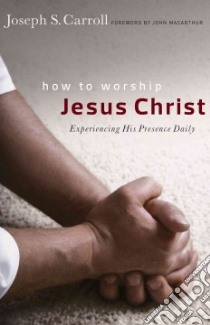 How to Worship Jesus Christ libro in lingua di Carroll Joseph S., MacArthur John (FRW)