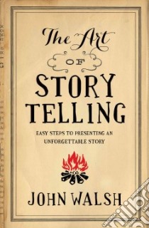 The Art of Storytelling libro in lingua di Walsh John