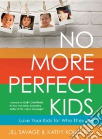 No More Perfect Kids libro in lingua di Savage Jill, Koch Kathy Ph.D., Chapman Gary (FRW)