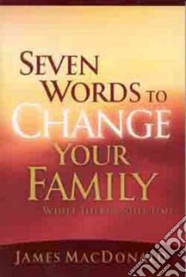 Seven Words to Change Your Family...While There's Still Time libro in lingua di MacDonald James