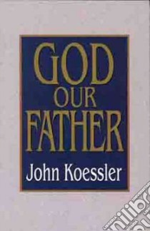 God Our Father libro in lingua di Koessler John