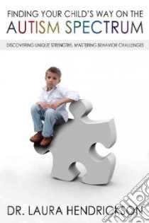 Finding Your Child's Way on the Autism Spectrum libro in lingua di Hendrickson Laura M.D., Scott Stuart (FRW)