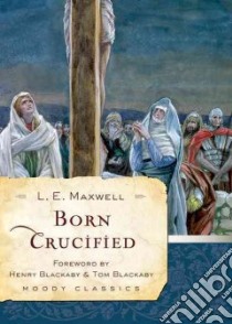 Born Crucified libro in lingua di Maxwell L. E., Blackaby Henry T. (FRW), Blackaby Tom (FRW)