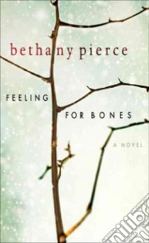Feeling for Bones libro in lingua di Pierce Bethany