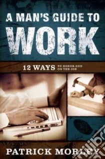 A Man's Guide to Work libro in lingua di Morley Patrick M.