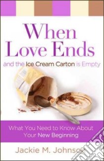 When Love Ends and the Ice Cream Carton Is Empty libro in lingua di Johnson Jackie M.