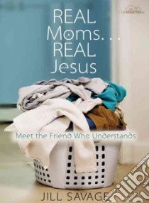Real Moms...Real Jesus libro in lingua di Savage Jill