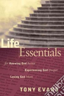 Life Essentails for Knowing God Better, Experiencing God Deeper, Loving God More libro in lingua di Evans Tony