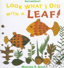 Look What I Did With a Leaf libro in lingua di Sohi Morteza E.