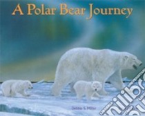 A Polar Bear Journey libro in lingua di Miller Debbie S., Van Zyle Jon (ILT)