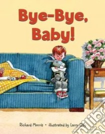 Bye-Bye, Baby! libro in lingua di Morris Richard, Day Larry (ILT)