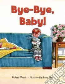 Bye-Bye, Baby! libro in lingua di Morris Richard, Day Larry (ILT)