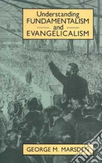 Understanding Fundamentalism and Evangelicalism libro in lingua di Marsden George M.