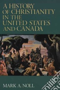 A History of Christianity in the United States and Canada libro in lingua di Noll Mark A.