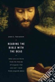Reading the Bible With the Dead libro in lingua di Thompson John L.