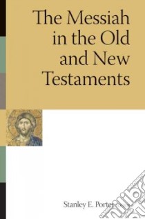 The Messiah in the Old and New Testaments libro in lingua di Porter Stanley E. (EDT)
