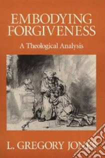 Embodying Forgiveness libro in lingua di Jones L. Gregory