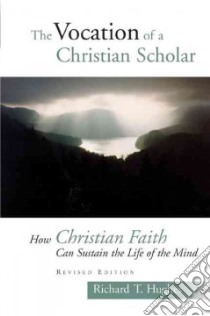 The Vocation Of A Christian Scholar libro in lingua di Hughes Richard T.