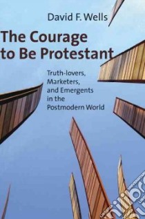 The Courage to Be Protestant libro in lingua di Wells David