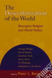 The Desecularization of the World libro in lingua di Berger Peter L. (EDT), Sacks Jonathan (EDT), Martin David (EDT), Weiming Tu (EDT), Weigel George (EDT), Davie Grace (EDT)