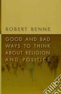 Good and Bad Ways to Think About Religion and Politics libro in lingua di Benne Robert
