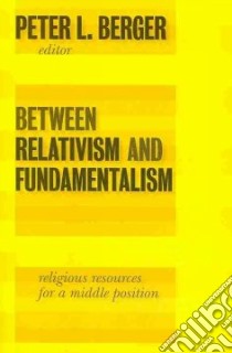 Between Relativism and Fundamentalism libro in lingua di Berger Peter L. (EDT)