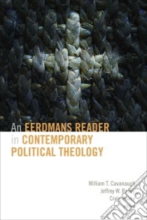 An Eerdmans Reader in Contemporary Political Theology libro in lingua di Cavanaugh William T. (EDT), Bailey Jeffrey W. (EDT), Hovey Craig (EDT)