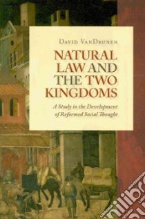 Natural Law and the Two Kingdoms libro in lingua di Vandrunen David