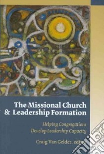 The Missional Church and Leadership Formation libro in lingua di Van Gelder Craig (EDT)