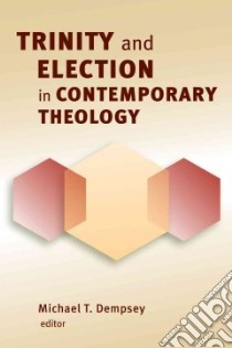 Trinity and Election in Contemporary Theology libro in lingua di Dempsey Michael T. (EDT)