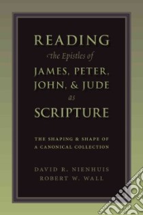 Reading the Epistles of James, Peter, John and Jude as Scripture libro in lingua di Nienhuis David R., Wall Robert W.