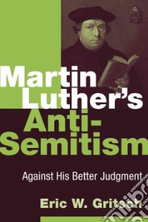 Martin Luther's Anti-Semitism libro in lingua di Gritsch Eric W.