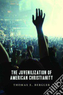 The Juvenilization of American Christianity libro in lingua di Bergler Thomas E.