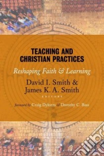 Teaching and Christian Practices libro in lingua di Smith David I. (EDT), Smith James K. A. (EDT), Dykstra Craig (FRW), Bass Dorothy C. (FRW)