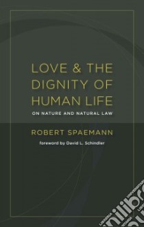 Love and the Dignity of Human Life libro in lingua di Spaemann Robert, Schindler David L. (FRW)