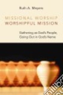 Missional Worship, Worshipful Mission libro in lingua di Meyers Ruth A.