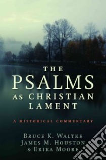 The Psalms As Christian Lament libro in lingua di Waltke Bruce K., Houston James M., Moore Erica