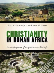 Christianity in Roman Africa libro in lingua di Burns J. Patout, Jensen Robin M., Clarke Graeme W. (COL), Stevens Susan T. (COL), Tabbernee William (COL)
