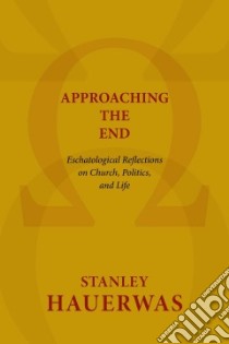 Approaching the End libro in lingua di Hauerwas Stanley