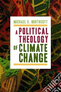 A Political Theology of Climate Change libro in lingua di Northcott Michael S.