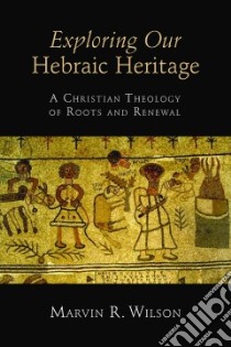 Exploring Our Hebraic Heritage libro in lingua di Wilson Marvin R.