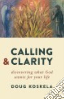 Calling and Clarity libro in lingua di Koskela Doug
