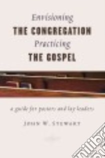 Envisioning the Congregation, Practicing the Gospel libro in lingua di Stewart John W.