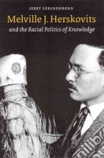 Melville J. Herskovits and the Racial Politics of Knowledge libro in lingua di Gershenhorn Jerry