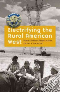 Electrifying the Rural American West libro in lingua di Glaser Leah S.