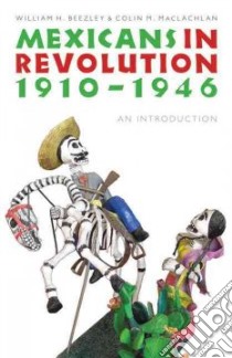 Mexicans in Revolution, 1910-1946 libro in lingua di Beezley William H., MacLachlan Colin M.