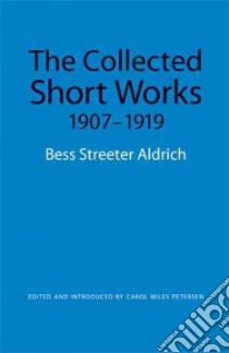The Collected Short Works, 1907-1919 libro in lingua di Aldrich Bess Streeter, Petersen Carol Miles (EDT)