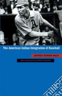 The American Indian Integration of Baseball libro in lingua di Powers-Beck Jeffrey, Oxendine Joseph B. (FRW)