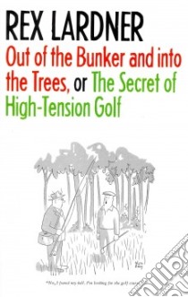 Out Of The Bunker And Into The Trees, or, The Secret of High-Tension Golf libro in lingua di Lardner Rex, Owen Burt (PHT)