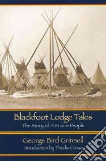 Blackfoot Lodge Tales libro in lingua di Grinnell George Bird, Crowe Thedis Berthelson (EDT)